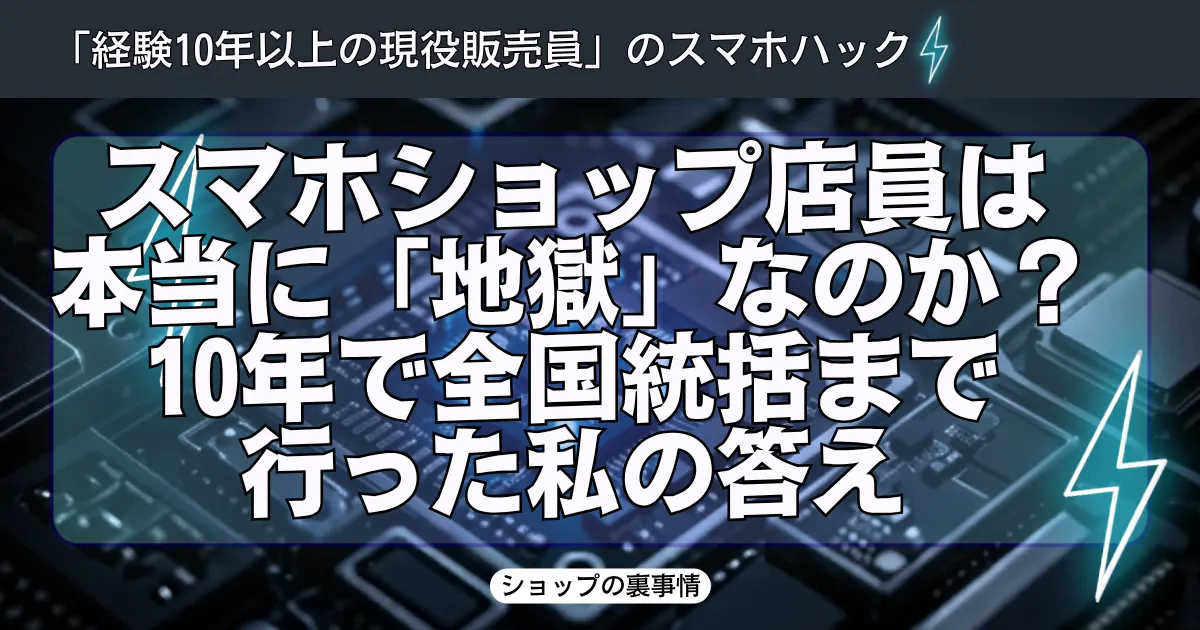 スマホショップ店員は本当に地獄なのか？10年で全国統括まで行った私の考え